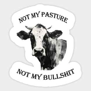 Not my pasture not my bullshit black letters Sticker